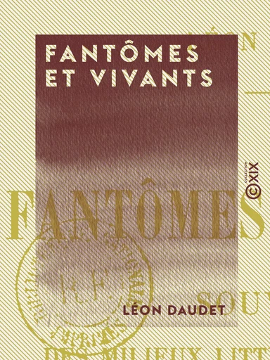 Fantômes et Vivants - Souvenirs des milieux littéraires, politiques, artistiques et médicaux de 1880 à 1905 - Léon Daudet - Collection XIX