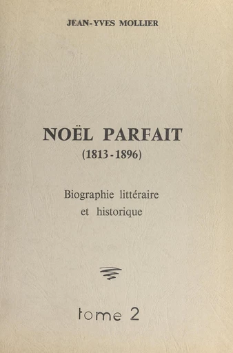 Noël Parfait, 1813-1896 (2) - Jean-Yves Mollier - FeniXX réédition numérique