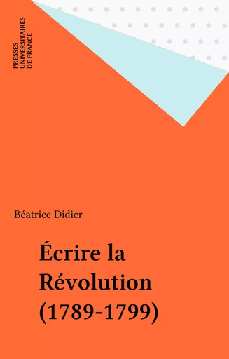 Écrire la Révolution (1789-1799) - Béatrice Didier - Presses universitaires de France (réédition numérique FeniXX)