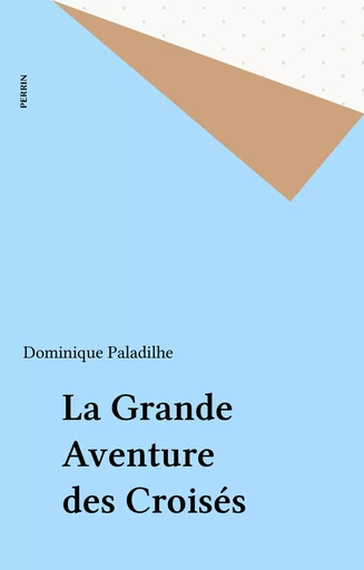 La Grande Aventure des Croisés - Dominique Paladilhe - Perrin (réédition numérique FeniXX)