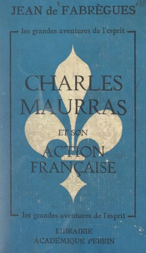 Charles Maurras et son Action française - Jean de Fabrègues - FeniXX réédition numérique