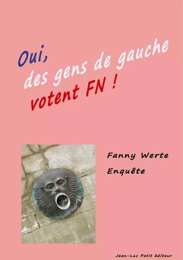 Oui des gens de gauche votent FN ! - Fanny Werte - Jean-Luc PETIT Editions