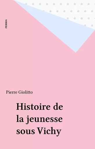 Histoire de la jeunesse sous Vichy - Pierre Giolitto - Perrin (réédition numérique FeniXX)