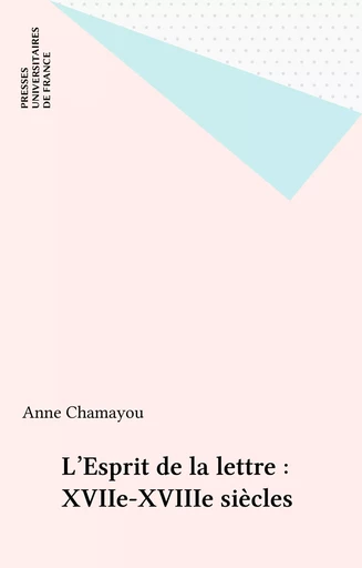 L'Esprit de la lettre : XVIIe-XVIIIe siècles - Anne Chamayou - Presses universitaires de France (réédition numérique FeniXX)