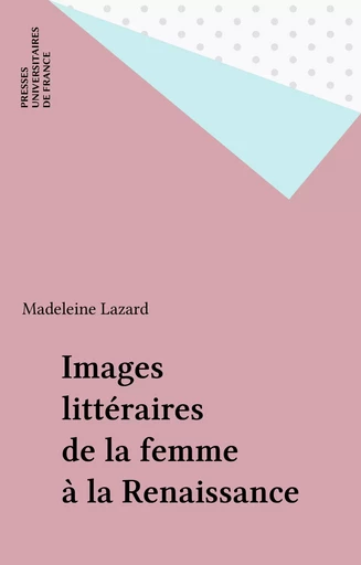 Images littéraires de la femme à la Renaissance - Madeleine Lazard - Presses universitaires de France (réédition numérique FeniXX)