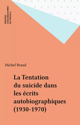 La Tentation du suicide dans les écrits autobiographiques (1930-1970) - Michel Braud - Presses universitaires de France (réédition numérique FeniXX)