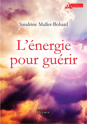 L'Energie pour guérir - Sandrine Muller-Bohard - Éditions Persée