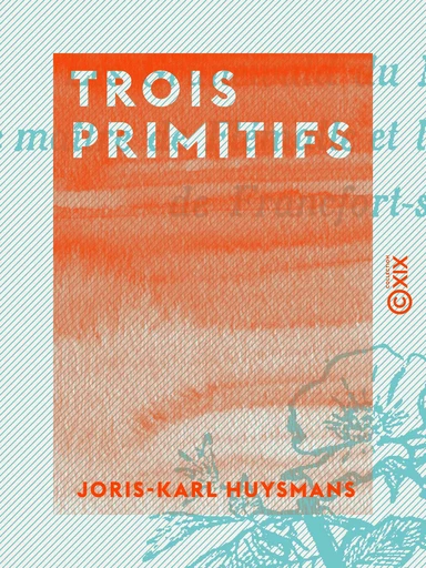 Trois primitifs - Joris-Karl Huysmans - Collection XIX