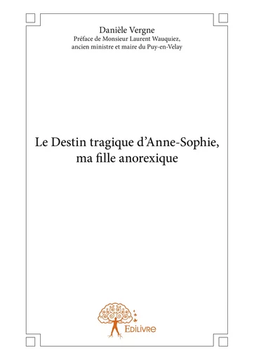 Le Destin tragique d'Anne-Sophie, ma fille anorexique - Ancien Ministre Et Maire Du Puy-En-Velay - Editions Edilivre