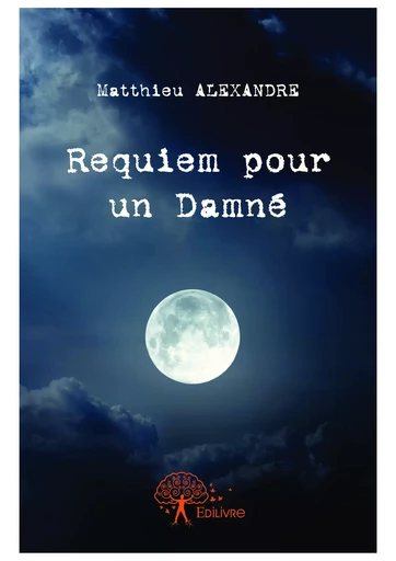 Requiem pour un Damné - Matthieu Alexandre - Editions Edilivre