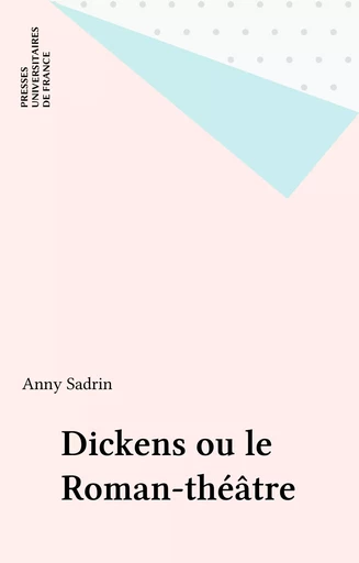 Dickens ou le Roman-théâtre - Anny Sadrin - Presses universitaires de France (réédition numérique FeniXX)