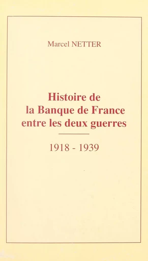 Histoire de la Banque de France entre les deux guerres, 1918-1939 - Marcel Netter - FeniXX réédition numérique