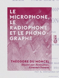 Le Microphone, le radiophone et le phonographe