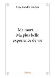 Ma mort... Ma plus belle expérience de vie