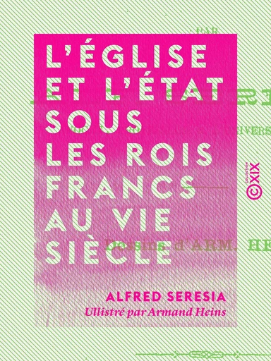 L'Église et l'État sous les rois francs au VIe siècle - Alfred Seresia - Collection XIX