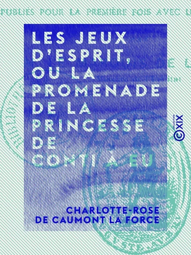 Les Jeux d'esprit, ou La Promenade de la princesse de Conti à Eu - Charlotte-Rose de Caumont la Force - Collection XIX