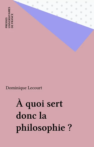 À quoi sert donc la philosophie ? - Dominique Lecourt - Presses universitaires de France (réédition numérique FeniXX)