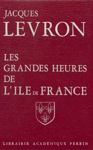 Les Grandes Heures de l'Île-de-France - Jacques Levron - Perrin (réédition numérique FeniXX)