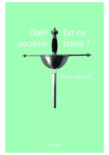 Duel escrime Est-ce crime ? - René Geuna - Editions Edilivre