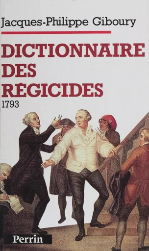 Dictionnaire des régicides (1793) - Jacques-Philippe Giboury - Perrin (réédition numérique FeniXX)