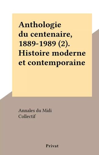 Anthologie du centenaire, 1889-1989 (2). Histoire moderne et contemporaine -  Annales du Midi - FeniXX réédition numérique