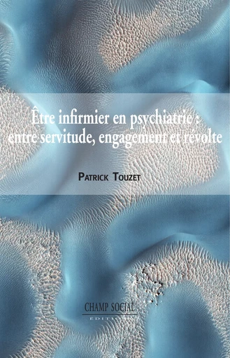 Être infirmier en psychiatrie : entre servitude, engagement et révolte - Patrick Touzet - Champ social Editions