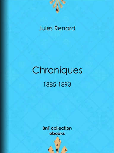 Chroniques 1885-1893 - Jules Renard, Henri Bachelin - BnF collection ebooks