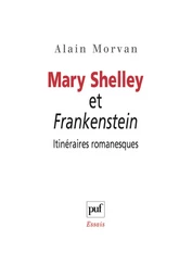 Mary Shelley et Frankenstein : itinéraires romanesques