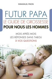 Futur papa, le guide de grossesse pour nous les hommes