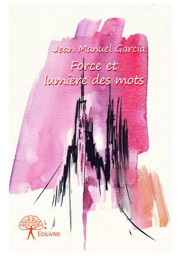 Force et lumière des mots - Jean Manuel Garcia - Editions Edilivre