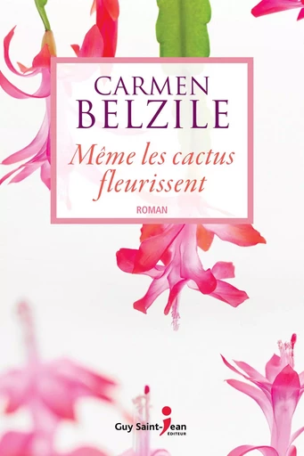 Même les cactus fleurissent - Carmen Belzile - Guy Saint-Jean Editeur