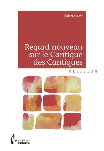 Regard nouveau sur le Cantique des Cantiques - Colette Noir - Société des écrivains