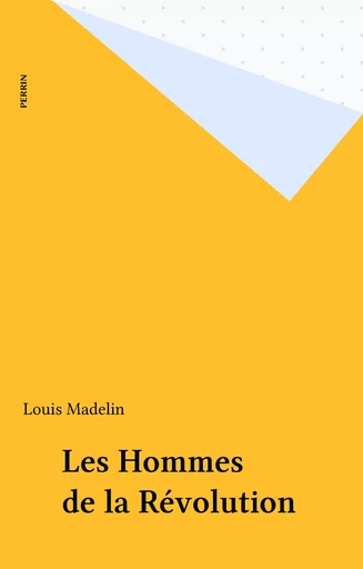 Les Hommes de la Révolution - Louis Madelin - Perrin (réédition numérique FeniXX)