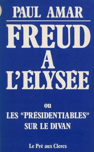 Freud à l'Élysée ou les Présidentiables sur le divan - Paul Amar - FeniXX réédition numérique