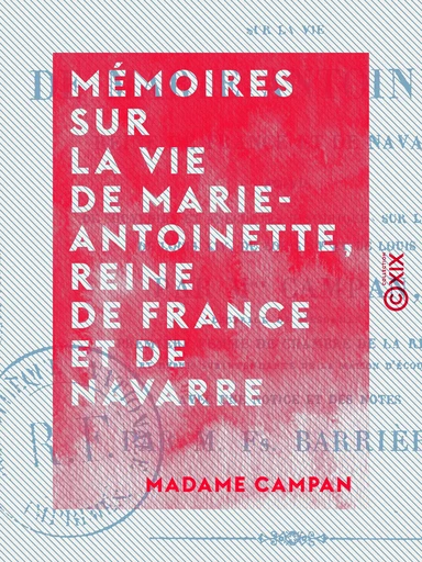 Mémoires sur la vie de Marie-Antoinette, reine de France et de Navarre - Suivis de souvenirs et anecdotes historiques sur les règnes de Louis XIV, de Louis XV et de Louis XVI - Madame Campan, François Barrière - Collection XIX