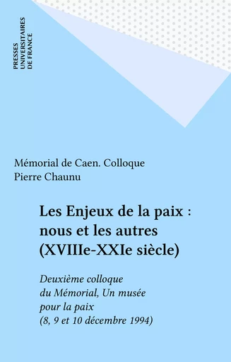 Les Enjeux de la paix : nous et les autres (XVIIIe-XXIe siècle) -  Mémorial de Caen. Colloque, Pierre Chaunu - Presses universitaires de France (réédition numérique FeniXX)