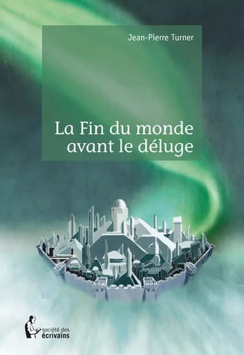 La Fin du monde avant le déluge - Jean-Pierre Turner - Société des écrivains