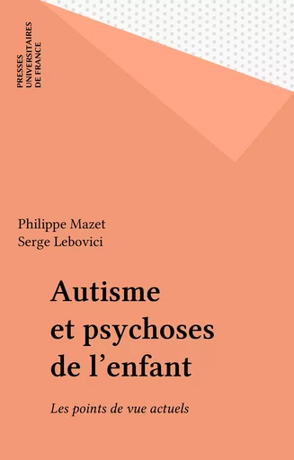 Autisme et psychoses de l'enfant - Philippe Mazet, Serge Lebovici - Presses universitaires de France (réédition numérique FeniXX)