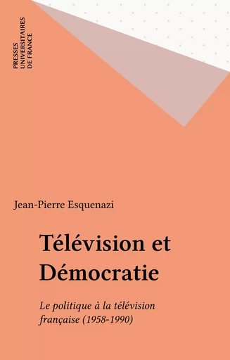 Télévision et Démocratie - Jean-Pierre Esquenazi - Presses universitaires de France (réédition numérique FeniXX)