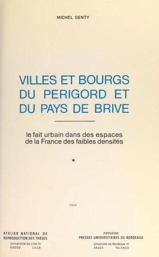 Villes et bourgs du Périgord et du Pays de Brive : le fait urbain dans les espaces de la France des faibles densités (1) - Michel Genty - FeniXX réédition numérique