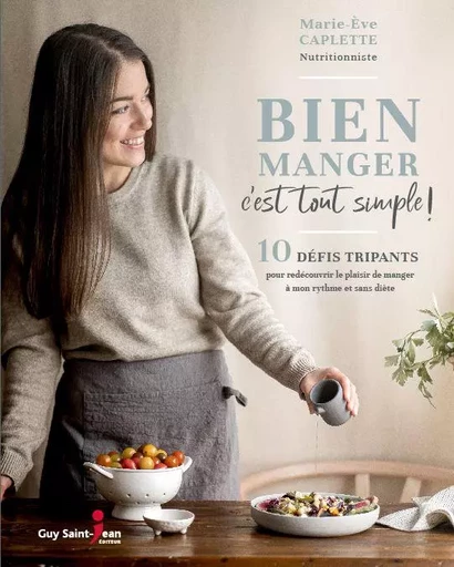 Bien manger, c'est tout simple ! - Marie-Ève Caplette - Guy Saint-Jean Editeur