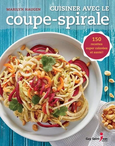 Cuisiner avec le coupe-spirale - Marilyn Haugen - Guy Saint-Jean Editeur