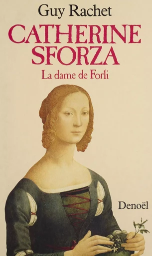 Catherine Sforza : la Dame de Forli - Guy Rachet - Denoël (réédition numérique FeniXX)