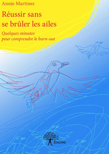 Réussir sans se brûler les ailes - Annie Martinez - Editions Edilivre