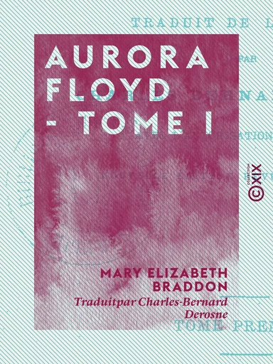 Aurora Floyd - Tome I - Mary Elizabeth Braddon - Collection XIX