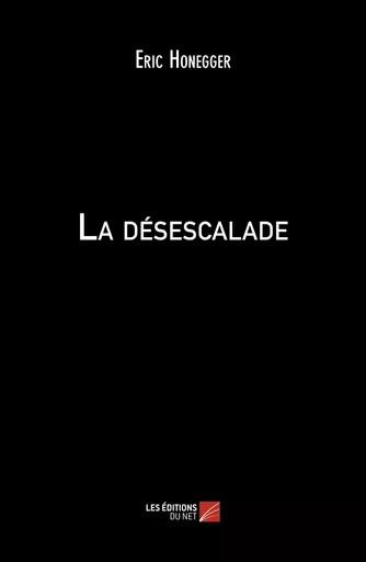 La désescalade - Eric Honegger - Les Éditions du Net