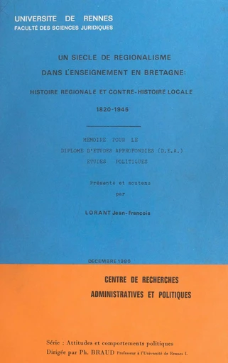 Un siècle de régionalisme dans l'enseignement en Bretagne : histoire régionale et contre-histoire locale, 1820-1945 - Jean-François Lorant - FeniXX réédition numérique