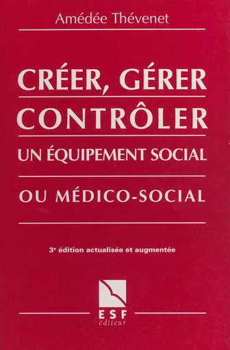 Créer, gérer, contrôler un équipement social ou médico-social - Amédée Thévenet - FeniXX réédition numérique