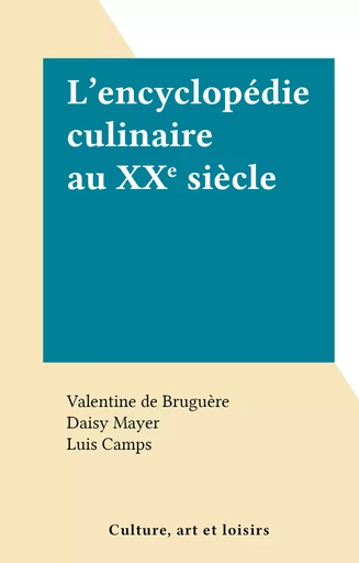 L'encyclopédie culinaire au XXe siècle - Valentine de Bruguère, Daisy Mayer - FeniXX réédition numérique