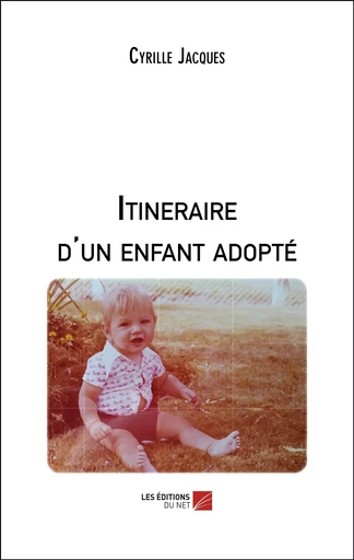 Itineraire d'un enfant adopté - Cyrille Jacques - Les Éditions du Net